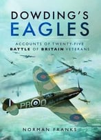 Dowding’S Eagles: Accounts Of 25 Battles Of Britain Veterans