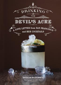 Drinking The Devil’S Acre: A Love Letter To San Francisco And Her Cocktails