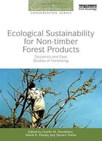 Ecological Sustainability For Non-Timber Forest Products: Dynamics And Case Studies Of Harvesting