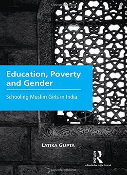 Education, Poverty And Gender: Schooling Muslim Girls In India
