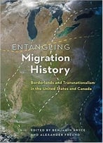 Entangling Migration History: Borderlands And Transnationalism In The United States And Canada