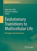 Evolutionary Transitions To Multicellular Life: Principles And Mechanisms (Advances In Marine Genomics)