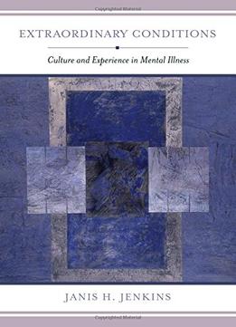 Extraordinary Conditions: Culture And Experience In Mental Illness