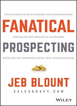 Fanatical Prospecting: The Ultimate Guide To Opening Sales Conversations And Filling The Pipeline …