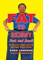 Fat To Skinny Fast And Easy!: Eat Great, Lose Weight, And Lower Blood Sugar Without Exercise