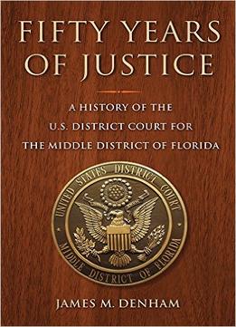 Fifty Years Of Justice: A History Of The U.S. Court For The Middle District Of Florida