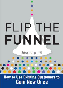 Flip The Funnel: How To Use Existing Customers To Gain New Ones