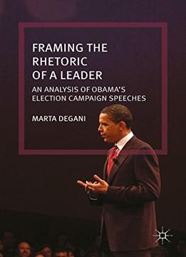 Framing The Rhetoric Of A Leader: An Analysis Of Obama’S Election Campaign Speeches