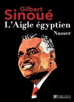 Gilbert Sinoué, L’Aigle Egyptien – Nasser