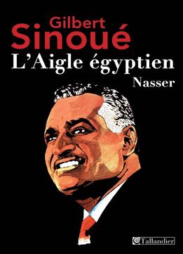 Gilbert Sinoué, L’Aigle Egyptien – Nasser