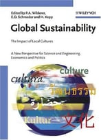 Global Sustainability: The Impact Of Local Cultures, A New Perspective For Science And Engineering, Economics…