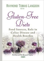 Gluten-Free Diets: Food Sources, Role In Celiac Disease And Health Benefits
