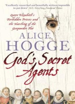 God’S Secret Agents: Queen Elizabeth’S Forbidden Priests And The Hatching Of The Gunpowder Plot