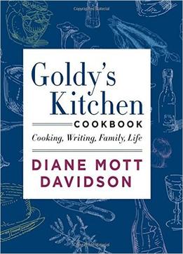 Goldy’S Kitchen Cookbook: Cooking, Writing, Family, Life