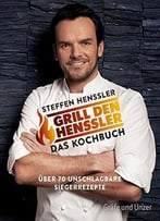 Grill Den Henssler – Das Kochbuch: Über 70 Unschlagbare Siegerrezepte