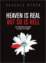 Heaven Is Real But So Is Hell: An Eyewitness Account Of What Is To Come