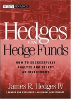 Hedges On Hedge Funds: How To Successfully Analyze And Select An Investment