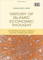 History Of Islamic Economic Thought: Contributions Of Muslim Scholars To Economic Thought And Analysis