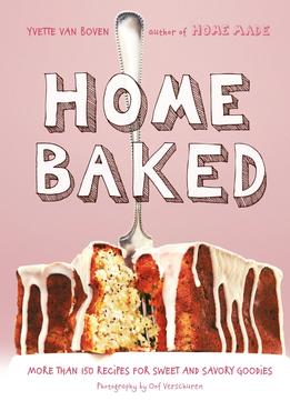 Home Baked: More Than 150 Recipes For Sweet And Savory Goodies