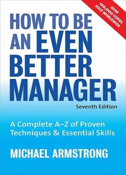 How To Be An Even Better Manager: A Complete A-Z Of Proven Techniques And Essential Skills, 7 Edition
