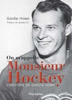 Howe Gordie, On M’Appelle Monsieur Hockey, L’Histoire De Gordie Howe