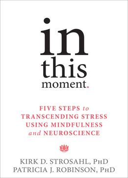 In This Moment: Five Steps To Transcending Stress Using Mindfulness And Neuroscience