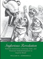 Inglorious Revolution: Political Institutions, Sovereign Debt, And Financial Underdevelopment In Imperial Brazil