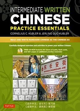 Intermediate Written Chinese Practice Essentials: Read And Write Mandarin Chinese As The Chinese Do