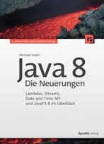 Java 8 – Die Neuerungen: Lambdas, Streams, Date And Time Api Und Javafx 8 Im Überblick