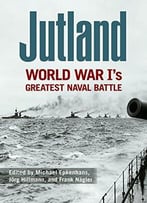 Jutland: World War I’S Greatest Naval Battle