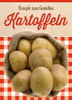 Kartoffeln: Rezepte Zum Genießen