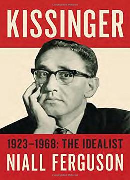 Kissinger: 1923-1968: The Idealist
