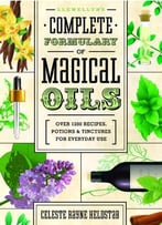 Llewellyn’S Complete Formulary Of Magical Oils: Over 1200 Recipes, Potions & Tinctures For Everyday Use