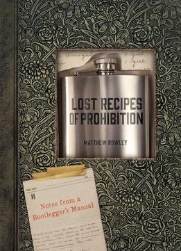 Lost Recipes Of Prohibition: Notes From A Bootlegger’S Manual
