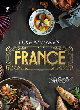 Luke Nguyen’S France: A Gastromonic Adventure