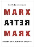 Marx After Marx: History And Time In The Expansion Of Capitalism