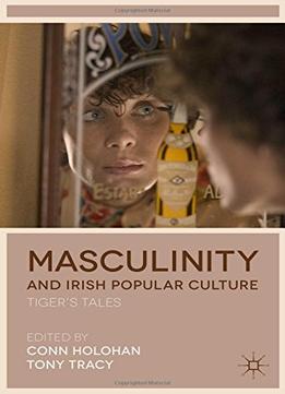 Masculinity And Irish Popular Culture: Tiger’S Tales