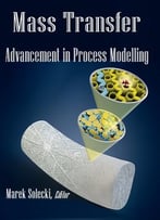 Mass Transfer: Advancement In Process Modelling Ed. By Marek Solecki