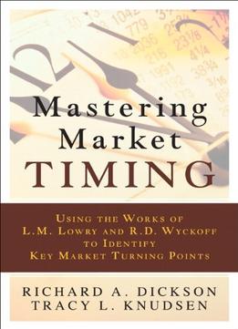 Mastering Market Timing: Using The Works Of L.M. Lowry And R.D. Wyckoff To Identify Key Market Turning Points