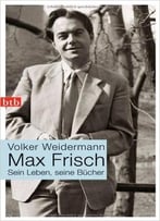 Max Frisch: Sein Leben, Seine Bücher