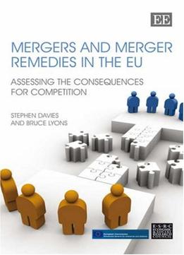 Mergers And Merger Remedies In The Eu: Assessing The Consequences For Competition