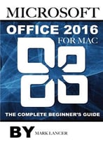 Microsoft Office 2016 For Mac: The Complete Beginner’S Guide