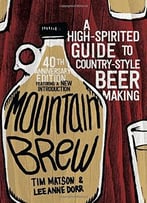 Mountain Brew: A High-Spirited Guide To Country-Style Beer Making