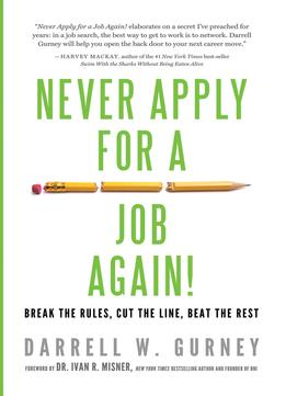 Never Apply For A Job Again!: Break The Rules, Cut The Line, Beat The Rest