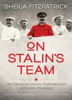 On Stalin’S Team: The Years Of Living Dangerously In Soviet Politics