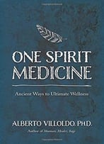 One Spirit Medicine: Ancient Ways To Ultimate Wellness