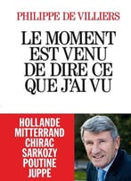 Philippe De Villiers, Le Moment Est Venu De Dire Ce Que J’Ai Vu