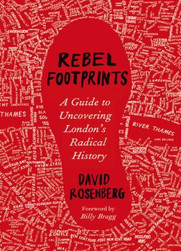 Rebel Footprints: A Guide To Uncovering London’S Radical History