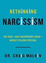 Rethinking Narcissism: The Bad-And Surprising Good-About Feeling Special