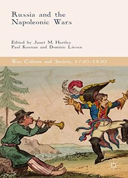 Russia And The Napoleonic Wars (War, Culture And Society, 1750-1850)
